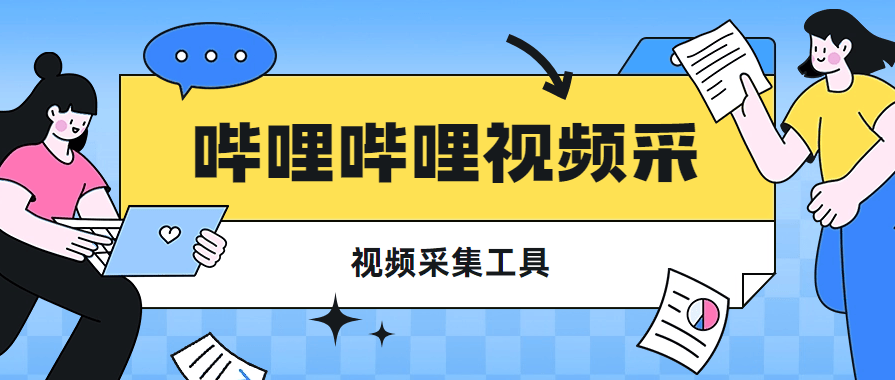 【高端精品】最新哔哩哔哩视频采集工具，采集指定内容视频，快速采集导出【脚本卡密+详细教程】