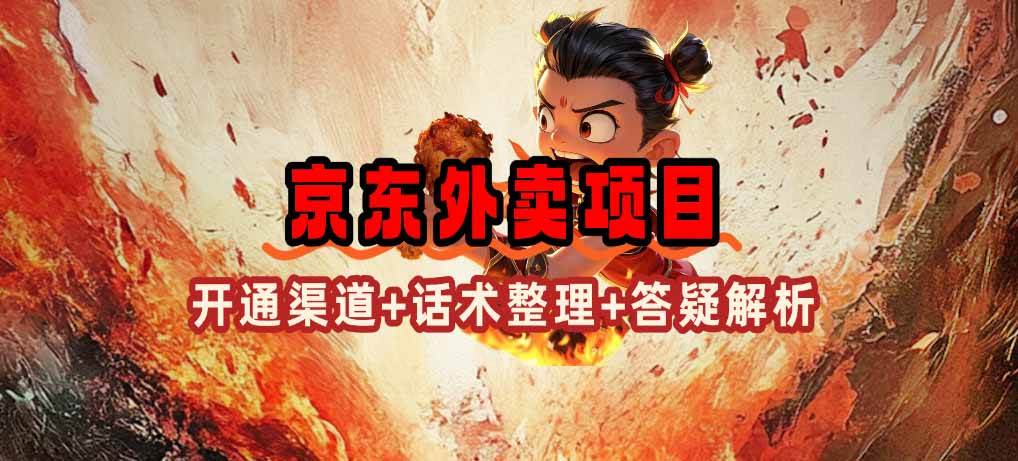 【2025最新蓝海】京东外卖项目，开通渠道+话术整理+其他思路打法，一单170+无上限