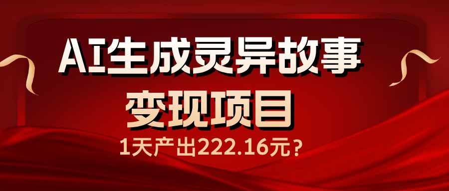 AI生成灵异故事变现项目，1天产出222.16元-小千网络