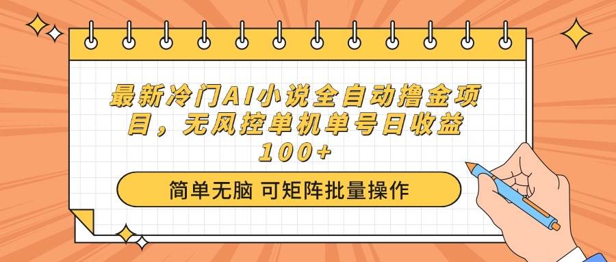 最新冷门AI小说全自动撸金项目，无风控单机单号日收益100+-小千网络