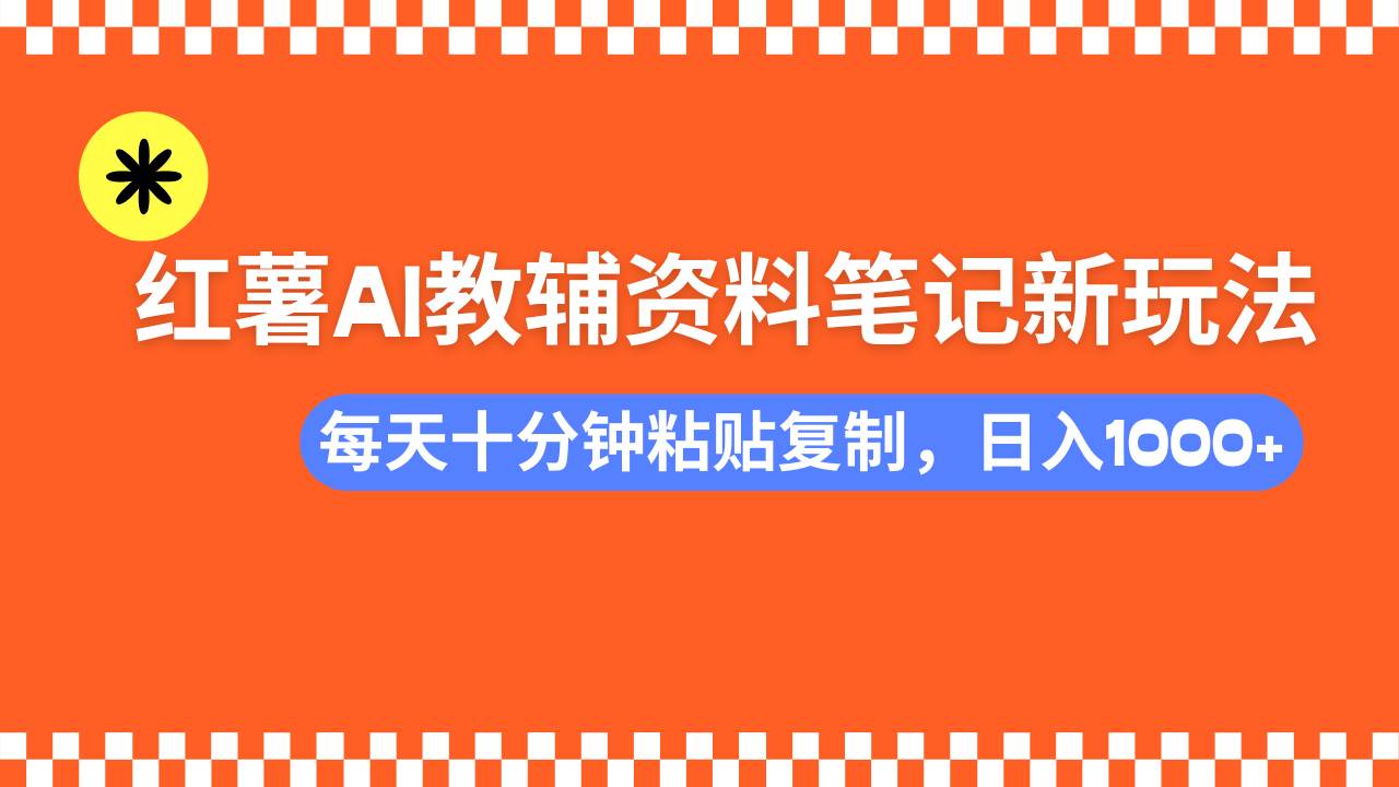 小红书AI教辅资料笔记新玩法,0门槛,可批量可复制,一天十分钟发笔记,日入1000+-小千网络