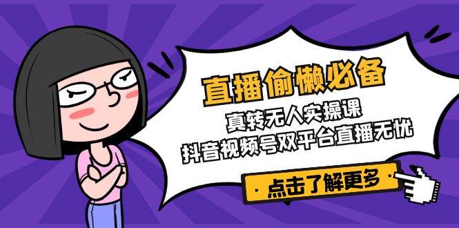 【直播偷懒必备】真转无人实操课，抖音视频号双平台直播无忧