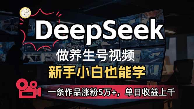 小白用DeepSeek做养生号，一条作品涨粉5万+，单日收益上千-小千网络
