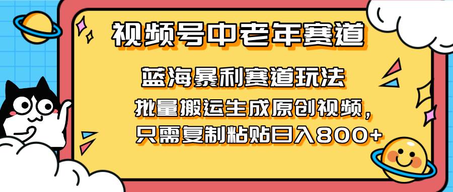 2025视频号中老年短视频蓝海暴利风口,复制粘贴搬运视频单日赚800+-小千网络