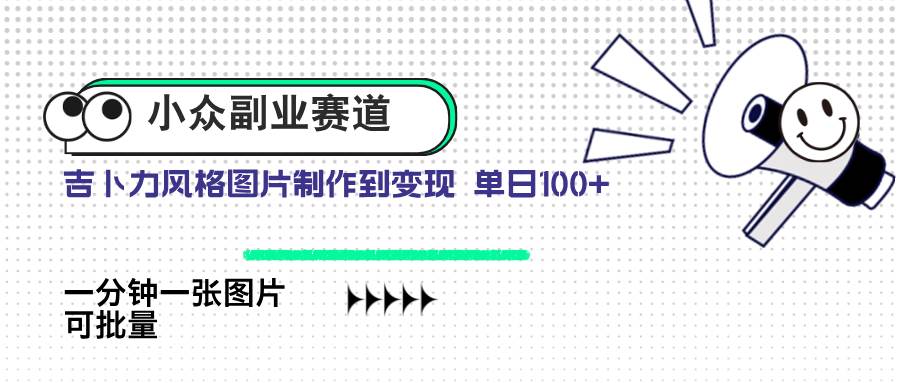 小众副业赛道，吉卜力图片售卖，单日100+，AI一键生成-小千网络