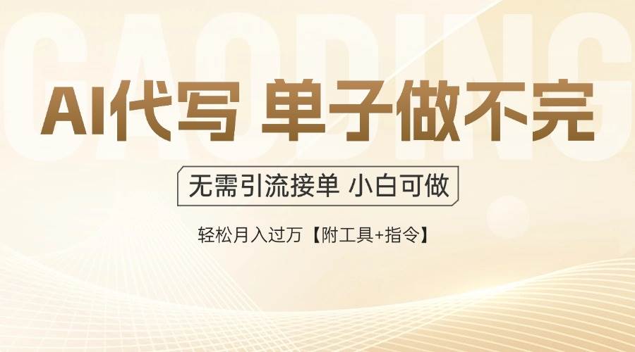 AI代写接单，多劳多得，单子接不完，轻松月入过万【附工具+指令】-小千网络