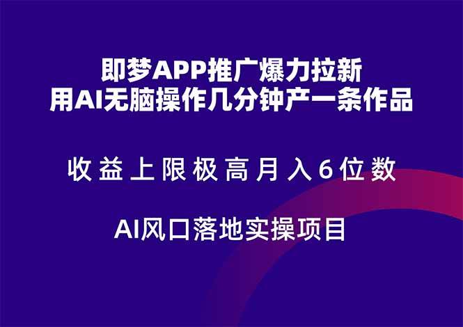 即梦APP推广爆力拉新，收益上限极高，月入6位数，AI风口落地实操项目-小千网络