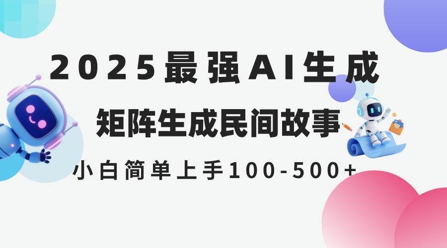 2025年5月最新AI生成，民间故事，全网分发各大平台，小白无脑操作，日入500+-小千网络