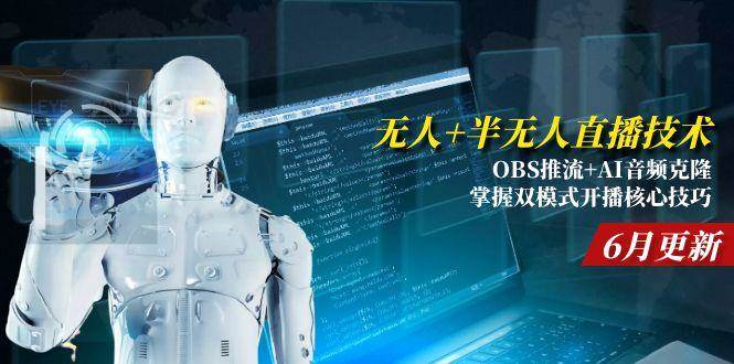 无人+半无人直播技术：OBS推流+AI音频克隆，掌握双模式开播核心技巧-6月更新