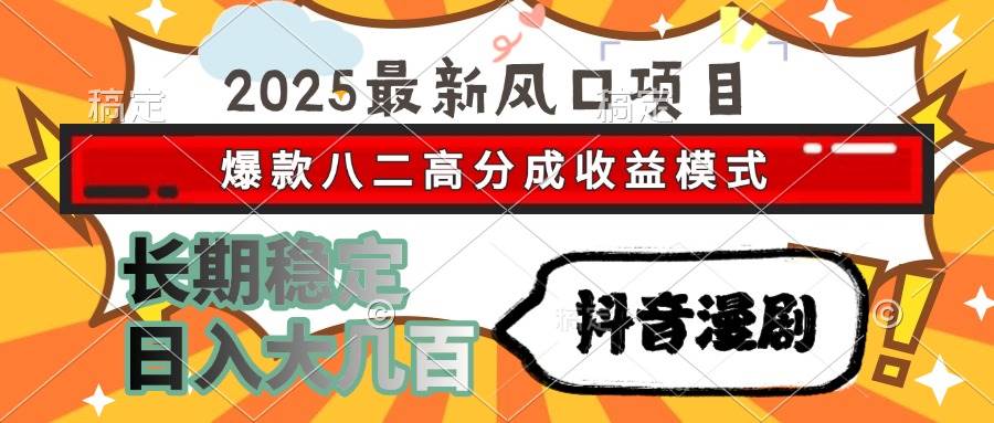 2025最新风口项目，抖音漫剧，爆款八二高分成收益模式，长期稳定日入大几百-小千网络