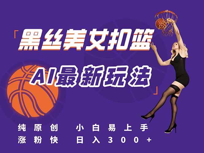 最新AI生成美女扣篮视频,纯原创,小白轻松上手掌握流量秘籍,日入300+-小千网络