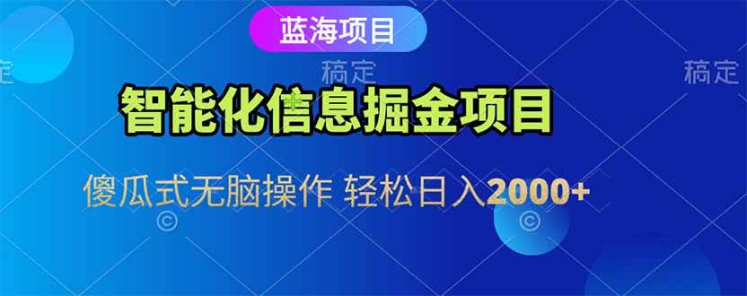 智能化信息蓝海掘金项目，傻瓜式无脑操作，轻松日入2000+-小千网络