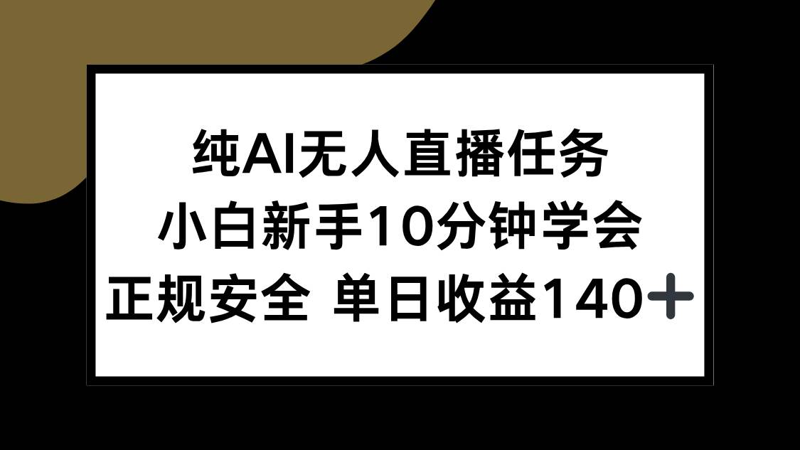 纯AI无人直播任务，小白新手10分钟学会 ，正规安全 单日收益140+-小千网络