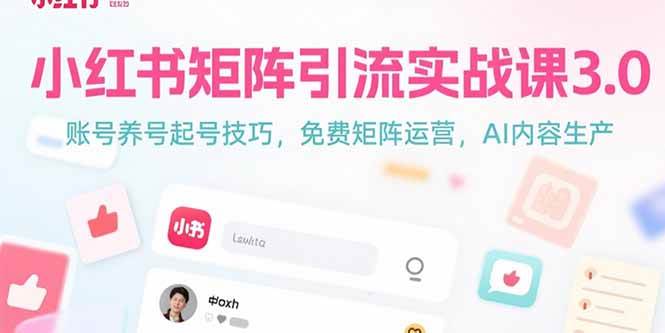 小红书矩阵引流实战课3.0，账号养号起号技巧，免裴矩阵运营，AI内容生产