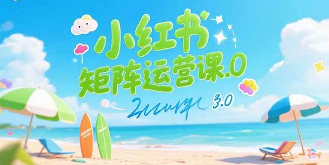 小红书矩阵运营课3.0，AI内容生产/伪原创技巧/批量产图/创业粉引流技术