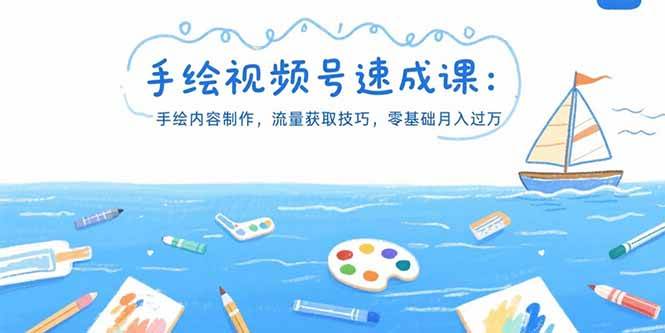 手绘视频号速成课，手绘内容制作，流量获取技巧，零基础月入过万