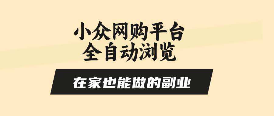 小众网购平台全自动浏览，在家也能做的副业，无需人工，0风控，单机日入500+