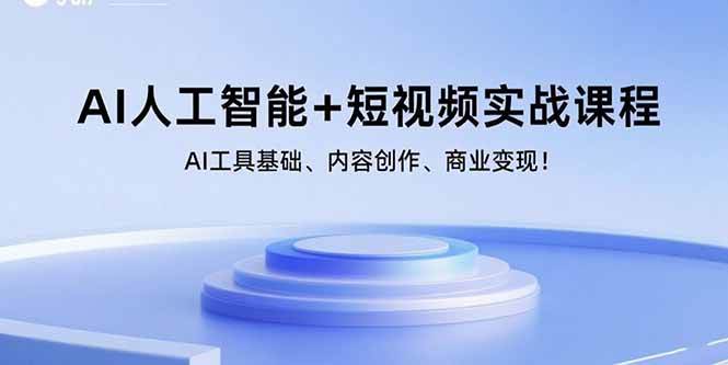 AI人工智能+短视频实战课程：AI工具基础、内容创作、商业变现