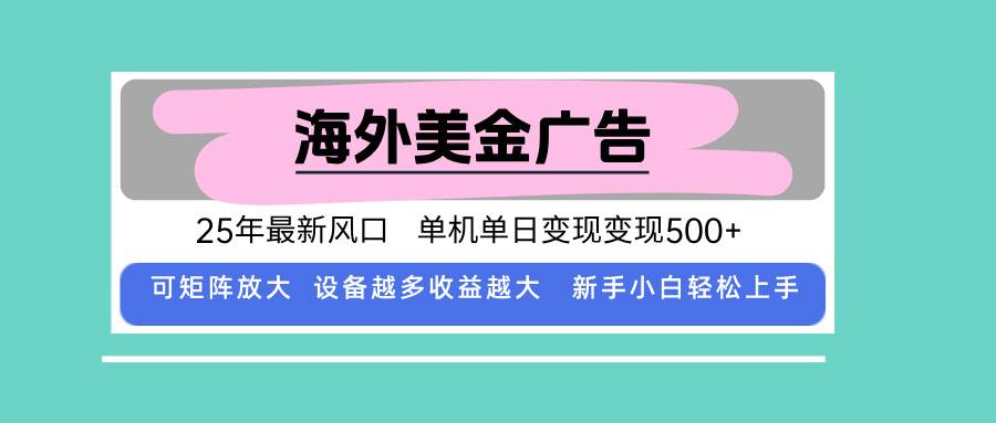 最新海外广告美金，全自动挂机，单机单日500+，可矩阵放大，新手小白轻松上手