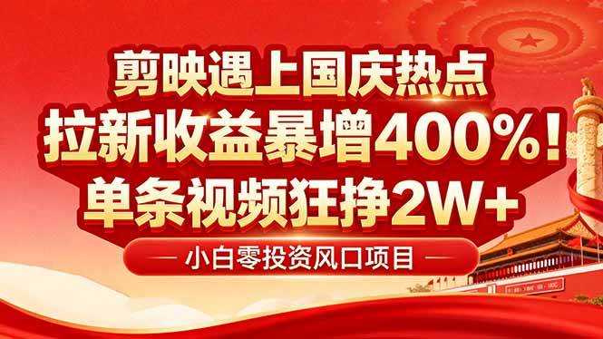 国庆流量风口，剪映小白吃红利，0基础几分钟一条，拉新收益暴涨400%，单条视频框挣2w+