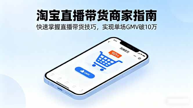 淘宝直播带货商家指南，快速掌握直播带货技巧，实现单场GMV破10万+