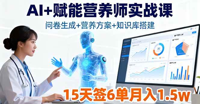 AI+赋能营养师实战课，问卷生成+营养方案+知识库搭建，15天签6单月入1.5w+