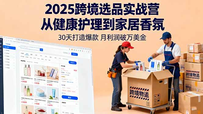 2025跨境选品实战营：从健康护理到家居香氛，30天打造爆款，月利润破万美金