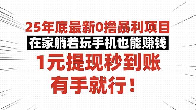 25年底最新0撸暴利项目，在家躺着玩手机也能赚钱，1元提现秒到账，有手就行