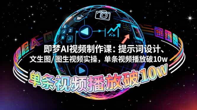 即梦AI视频制作课：提示词设计、文生图/图生视频实操，单条视频播放破10w+