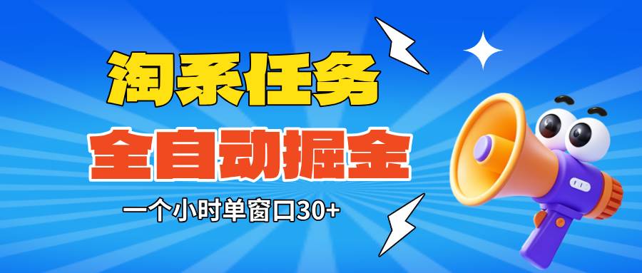 淘系任务助手全自动掘金，单窗口一个小时30+，矩阵操作无需人工