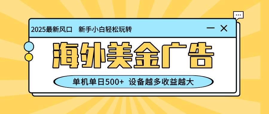 最新蓝海项目，海外美金广告，单机单日500+，可矩阵放大，设备越多收益越多
