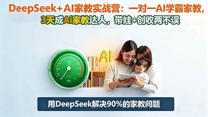 DeepSeek+AI家教实战营：1对1AI学霸家教，3天成Ai家教达人，带娃+创收两不误