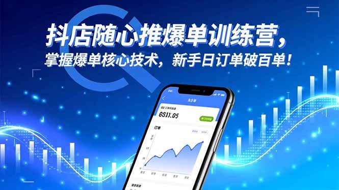 抖店随心推爆单训练营，掌握爆单核心技术，新手日订单破百单