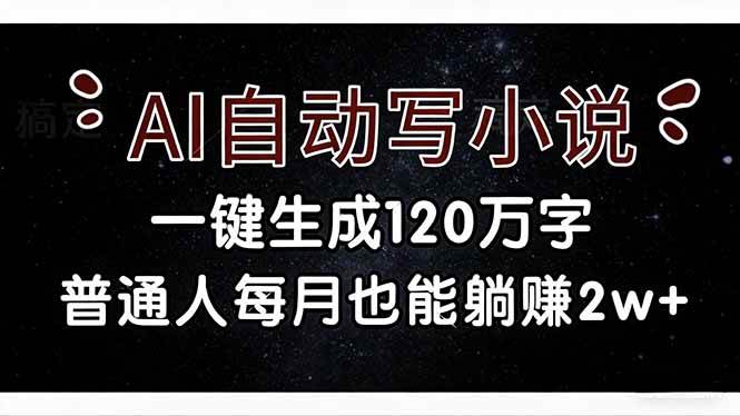 AI自动写小说，一键生成120万字，普通人每月也能躺赚2w+