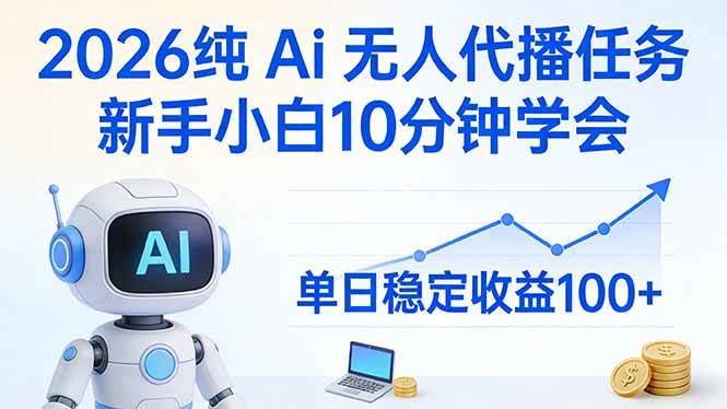 2026纯Ai无人代播任务，新手小白10分钟学会，单日稳定收益100+