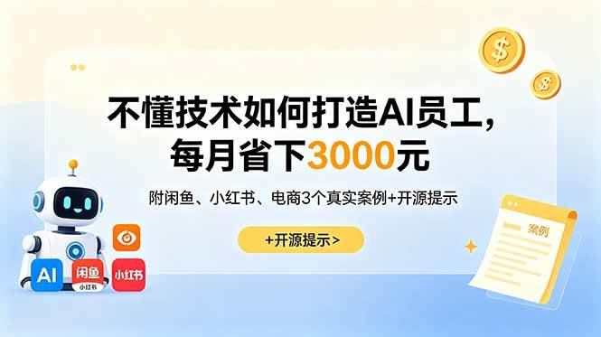 不懂技术如何打造AI员工，每月省下3000元，附闲鱼、小红书、电商3个真实案例+开源提示