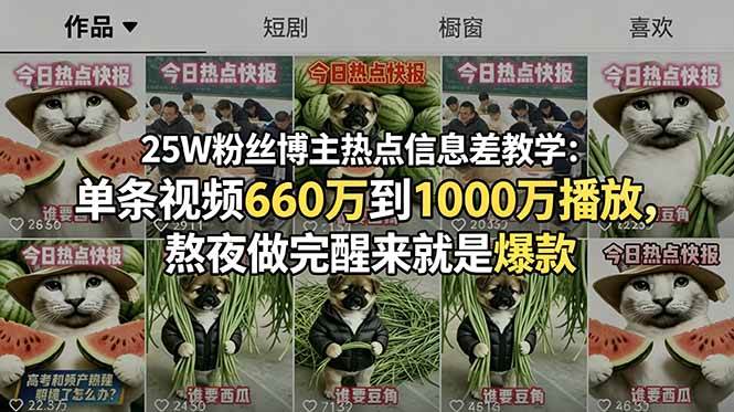 25W粉丝博主热点信息差教学-更新：单条视频660万到1000万播放，熬夜做完醒来就是爆款